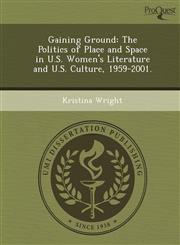 Gaining Ground The Politics of Place and Space in U.S. Women's Literature and U.S. Culture, 1959-2001.,1249068320,9781249068327