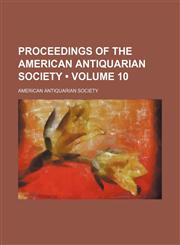 Proceedings of the American Antiquarian Society (Volume 10),1458898105,9781458898104