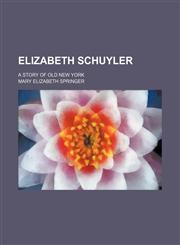 Elizabeth Schuyler; A Story of Old New York,1150213469,9781150213465