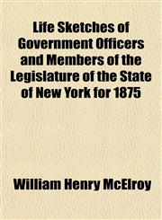 Life Sketches of Government Officers and Members of the Legislature of the State of New York for 1875,1152270710,9781152270718
