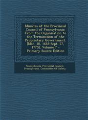 Minutes of the Provincial Council of Pennsylvania From the Organization to the Termination of the Proprietary Government. [Mar. 10, 1683-Sept. 27, 1775], Volume 7 - Primary Source Edition,1295692740,9781295692743