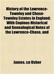 History of the Lawrence-Townley and Chase-Townley Estates in England; With Copious Historical and Genealogical Notes of the Lawrence-Chase, and,1152307185,9781152307186