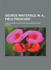 George Whitefield, M. A., field preacher,1154715833,9781154715835