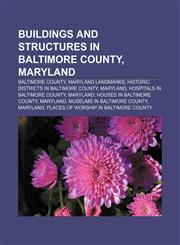 Buildings and Structures in Baltimore County, Maryland Baltimore County, Maryland Landmarks, Historic Districts in Baltimore County, Maryland,123329315X,9781233293155