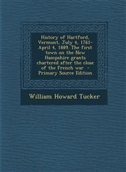 History of Hartford, Vermont, July 4, 1761-April 4, 1889. the First Town on the New Hampshire Grants Chartered After the Close of the French War - Pri,1294809601,9781294809609
