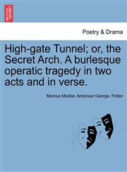 High-gate Tunnel; or, the Secret Arch. A burlesque operatic tragedy in two acts and in verse.,1241119171,9781241119171