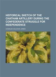 Historical sketch of the Chatham artillery during the Confederate struggle for independence,1151841404,9781151841407