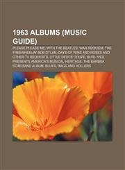 1963 albums (Music Guide) Please Please Me, With The Beatles, War Requiem, The Freewheelin' Bob Dylan,1156155509,9781156155509