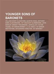 Younger sons of baronets William Ewart Gladstone, Quintin Hogg, Anthony Eden, Alan Brooke, 1st Viscount Alanbrooke, John Bowlby,1155805968,9781155805962
