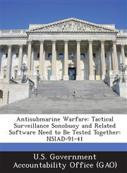 Antisubmarine Warfare Tactical Surveillance Sonobuoy and Related Software Need to Be Tested Together: Nsiad-91-41,1287232841,9781287232841