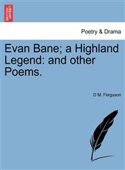 Evan Bane; a Highland Legend and other Poems.,1241062978,9781241062972