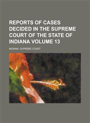 Reports of Cases Decided in the Supreme Court of the State of Indiana Volume 13,1236801261,9781236801265