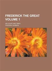 Frederick the Great; His Court and Times Volume 1,1230096817,9781230096810