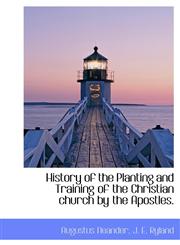History of the Planting and Training of the Christian church by the Apostles.,1116510243,9781116510249