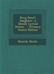 King Rene's Daughter A Danish Lyrical Drama... - Primary Source Edition,1295490080,9781295490080
