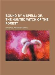 Bound by a Spell; Or, the Hunted Witch of the Forest,1151272221,9781151272225