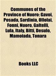 Communes of the Province of Nuoro Gavoi, Posada, Sardinia, Ollolai, Fonni, Nuoro, Galtellì, Lula, Italy, Bitti, Desulo, Mamoiada, Tonara,1155547934,9781155547930