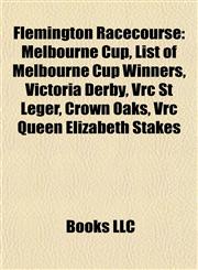 Flemington Racecourse Melbourne Cup, List of Melbourne Cup Winners, Victoria Derby, Vrc St Leger, Crown Oaks, Vrc Queen Elizabeth Stakes,115519408X,9781155194080