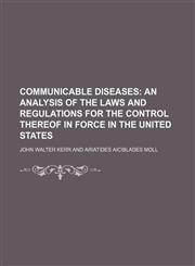Communicable Diseases; An Analysis of the Laws and Regulations for the Control Thereof in Force in the United States,1151133566,9781151133564