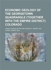 Economic geology of the Georgetown quadrangle (together with the Empire district) Colorado,1234464969,9781234464967