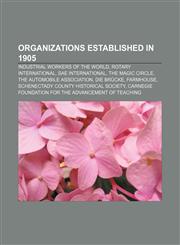 Organizations established in 1905 Industrial Workers of the World, Rotary International, SAE International, The Magic Circle,1156556090,9781156556092
