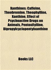 Xanthines Caffeine, Theobromine, Theophylline, Xanthine, Effect of Psychoactive Drugs on Animals, Pentoxifylline, Dipropylcyclopentylxanthine,1155411153,9781155411156
