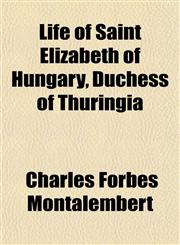 Life of Saint Elizabeth of Hungary, Duchess of Thuringia,1152382020,9781152382022