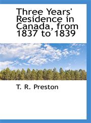 Three Years' Residence in Canada, from 1837 to 1839,1117674886,9781117674889