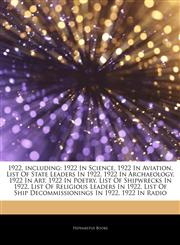 Articles On 1922, including 1922 In Science, 1922 In Aviation, List Of State Leaders In 1922, 1922 In Archaeology, 1922 In Art, 1922 In Poetry, List Of Shipwrecks In 1922, List Of Religious Leaders In 1922,1243332190,9781243332196
