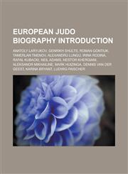 European Judo Biography Introduction Anatoly Laryukov, Genrikh Shults, Roman Gontiuk, Tamerlan Tmenov, Alexandru Lungu, Irina Rodina,1157167551,9781157167556