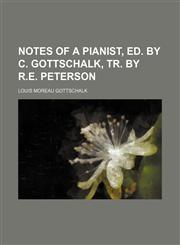 Notes of a Pianist, Ed. by C. Gottschalk, Tr. by R.e. Peterson,1150579803,9781150579806