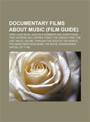 Documentary films about music (Film Guide) Dont Look Back, Jazz on a Summer's Day, Everything That Happens Will Happen Today, The Joshua Tree,1233270648,9781233270644