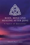 Body, Mind and Healing After Jung A Space of Questions,0415483077,9780415483070