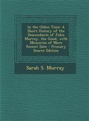 In the Olden Time A Short History of the Descendants of John Murray, the Good, with Memories of More Recent Date - Primary Source Editio,1295285479,9781295285471