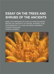 Essay on the trees and shrubs of the ancients; being the substance of four lectures delivered before the University of Oxford, intended to be supplementary to those on Roman husbandry, already published,1155000412,9781155000411