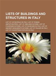 Lists of buildings and structures in Italy List of cathedrals in Italy, List of Roman amphitheatres, List of obelisks in Rome, List of fountains in Rome, List of museums in Italy, List of ancient monuments in Rome,1156522161,9781156522165