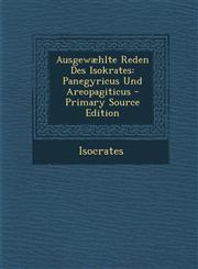Ausgewæhlte Reden Des Isokrates Panegyricus Und Areopagiticus - Primary Source Edition,1295172372,9781295172375