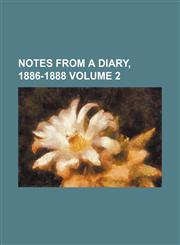 Notes from a Diary, 1886-1888 Volume 2,1236511107,9781236511102