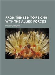 From Tientsin to Peking with the allied forces,1151315834,9781151315830