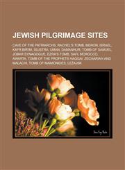 Jewish pilgrimage sites Cave of the Patriarchs, Rachel's Tomb, Meron, Israel, Kafr Bir'im, Silistra, Uman, Damanhur, Tomb of Samuel,1233111108,9781233111107