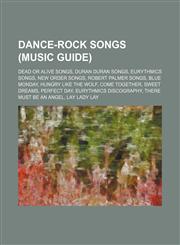 Dance-rock songs (Music Guide) Dead or Alive songs, Duran Duran songs, Eurythmics songs, New Order songs, Robert Palmer songs, Blue Monday,123457750X,9781234577506