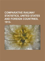 Comparative Railway Statistics, United States and Foreign Countries, 1913-,1234166399,9781234166397