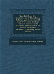 Quid Est Homo Sive Controversia De Statu Purae Naturae Qua Ratio Simul Et Finis Oeconomiae Dei Erga Homines Supernaturalis Uberrime Demonstratur Ex Patrum Praesertim Sententia... - Primary Source Edition,1293198951,9781293198957