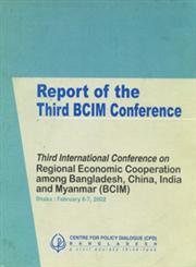Report of the Third BCIM Conference Third International Conference on Regional Economic Cooperation Among Bangladesh, China, India and Myanmar (BCIM) Dhaka - Februrary 6-7, 2002 1st Edition