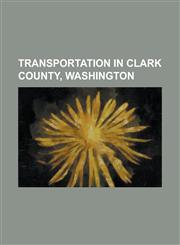 Transportation in Clark County, Washington C-Tran (Washington), Chelatchie Prairie Railroad, Grove Field, Interstate 205 (Oregon-Washington), Interst,1156014522,9781156014523
