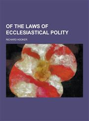Of the Laws of Ecclesiastical Polity,1230861203,9781230861203