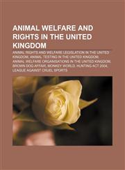 Animal welfare and rights in the United Kingdom Animal rights and welfare legislation in the United Kingdom,1233128809,9781233128808