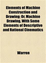 Elements of Machine Construction and Drawing; Or, Machine Drawing, With Some Elements of Descriptive and Rational Cinematics,1152528815,9781152528819
