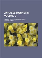 Annales monastici Volume 3 ; Annales Prioratus de Dunstaplia,1151734527,9781151734525