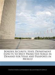 Border Security State Department Expects to Meet Projected Surge in Demand for Visas and Passports in Mexico,1240720319,9781240720316